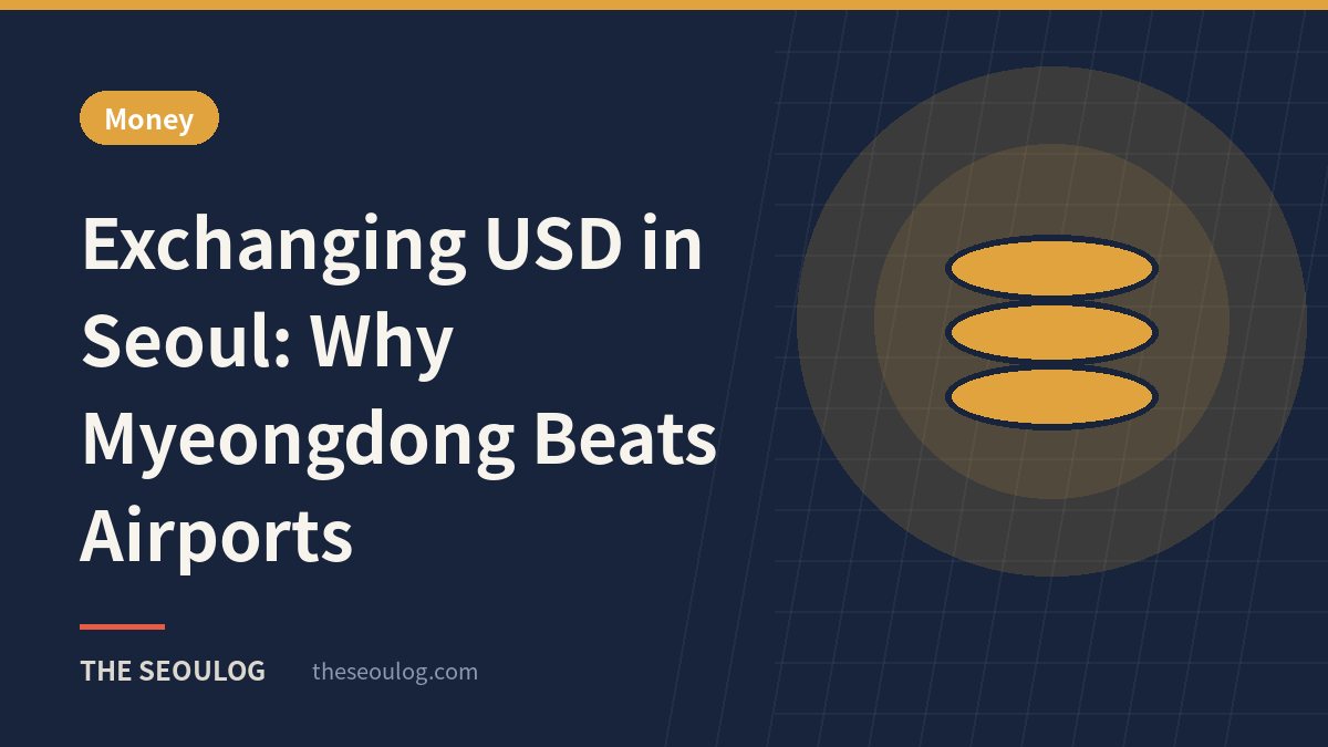 Exchanging USD in Seoul: Why Myeongdong Beats Airports