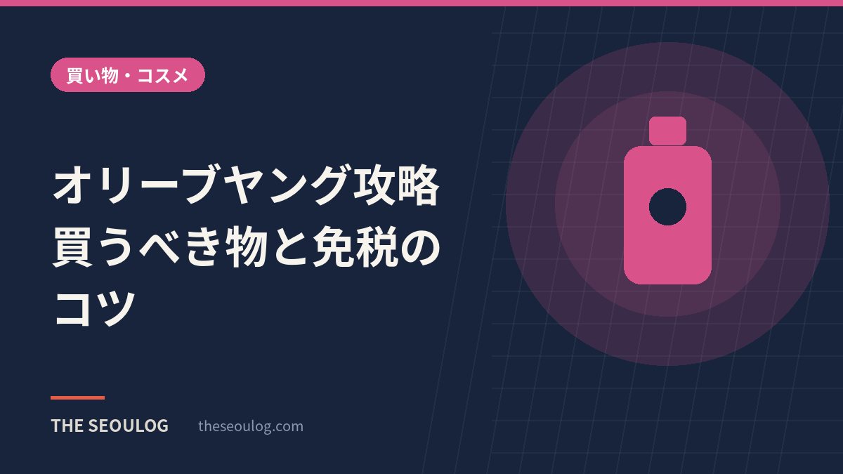 オリーブヤング攻略｜買うべき物と免税のコツ