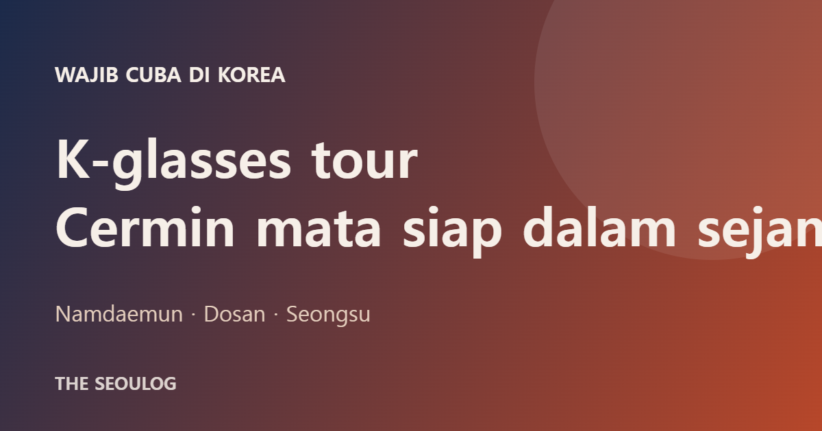 K-glasses tour Korea — kad panduan cermin mata siap sehari di Seoul