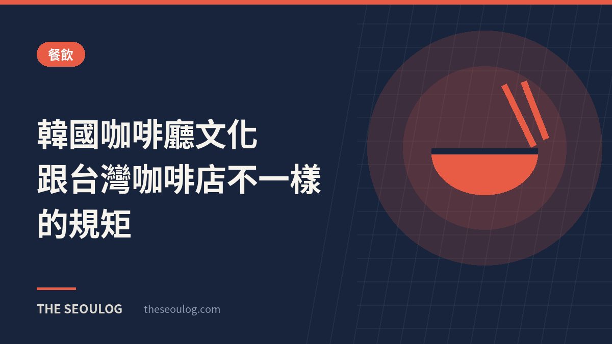 韓國咖啡廳文化｜跟台灣咖啡店不一樣的規矩
