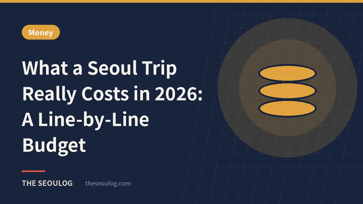 What a Seoul Trip Really Costs in 2026: A Line-by-Line Budget