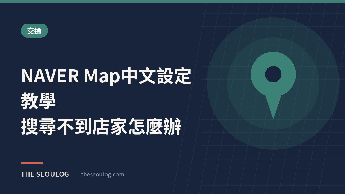 NAVER Map中文設定教學｜搜尋不到店家怎麼辦