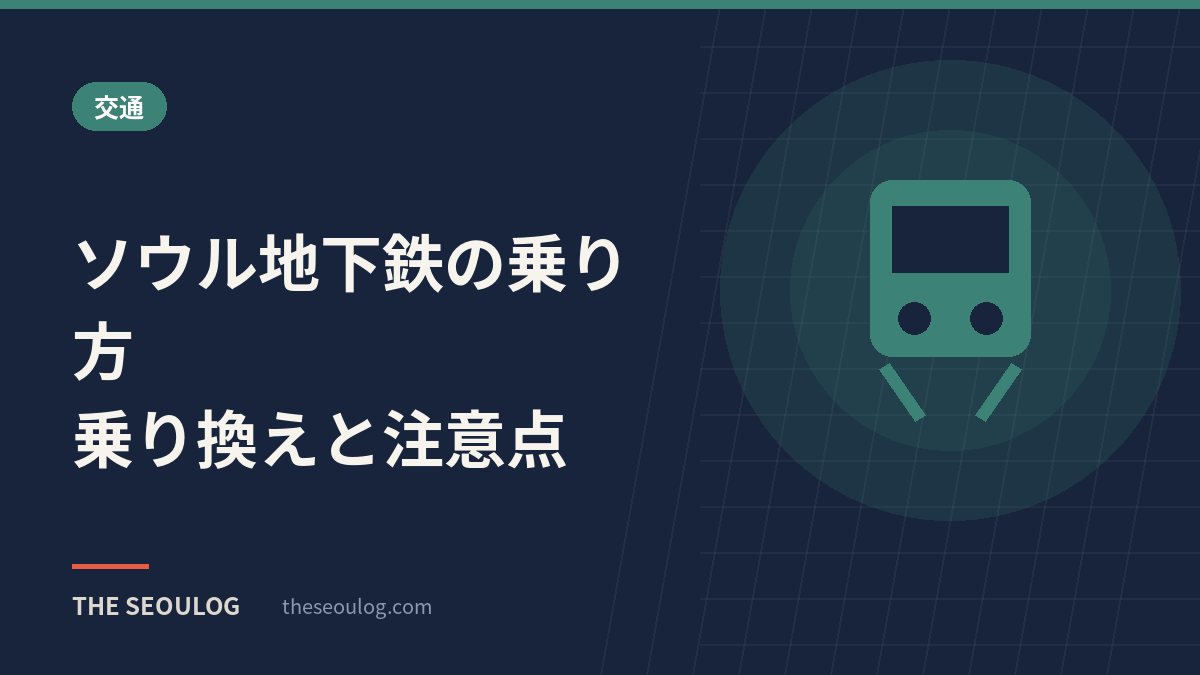 ソウル地下鉄の乗り方｜乗り換えと注意点